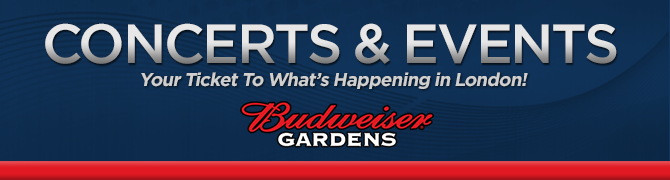 Concerts & Events - Your ticket to what's happening in London! Sponsored by: Budweiser Gardens