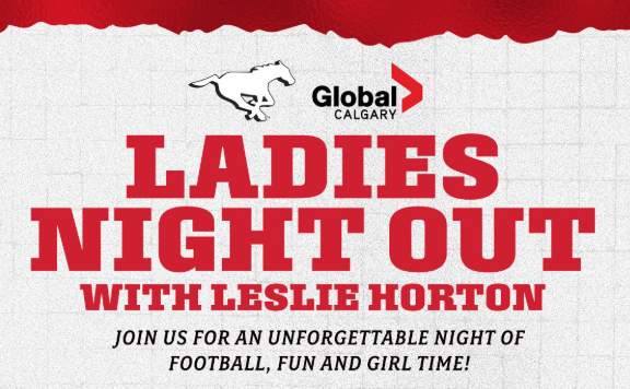 "Ladies Night Out" with Global Calgary's Leslie Horton and the Calgary Stampeders promises an unforgettable night of football, fun and girl time.